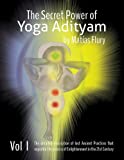 The Secret Power of Yoga Adityam volume 1: The detailed description of lost ancient practices that expedite the process of enlightenment in the 21st century