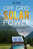 Off Grid Solar Power: How to Design and Install a Mobile Solar System for RVs, Vans, Boats and Tiny Homes (DIY Solar Power)