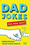 Dad Jokes for New Dads: The Ultimate New Dad Father's Day Gift to Embarrass Your Kids Early with 500+ Jokes! (World's Best Dad Jokes Collection)