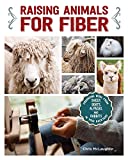 Raising Animals for Fiber: Producing Wool from Sheep, Goats, Alpacas, and Rabbits in Your Backyard (CompanionHouse Books) Livestock Health, Grooming, Housing, Breeding, & Shearing, from Angora to Suri