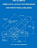 The Ultimate Template and Layout Pattern Book for Pipefitters and Welders