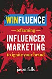 Winfluence: Reframing Influencer Marketing to Ignite Your Brand