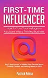 First-Time Influencer: How to Turn Your Instagram Account into a Thriving Business: The 7 Step Process to Building Your Personal Branding, Creating ... Making Money in 2020. (Influencer Marketing)