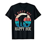 A Dirty Hoe Is A Happy Hoe Funny Gardening T-Shirt
