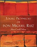 The Toltec Prophecies of Don Miguel Ruiz