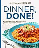 Dinner, Done!: 40 Healthy Recipes + 5 Kitchen Tools to Put Menu Planning on Auto-Pilot and Always Have an Answer to "What's for Dinner?"