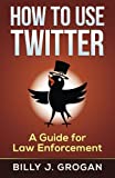 How to Use Twitter: A Guide for Law Enforcement