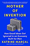 Mother of Invention: How Good Ideas Get Ignored in an Economy Built for Men