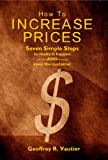 How To Increase Prices: Seven Simple Steps to Make it Happen AND Keep the Customer