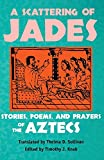 A Scattering of Jades: Stories, Poems, and Prayers of the Aztecs