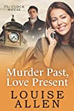 Murder Past, Love Present: A timeslip romantic mystery (The Clock House Mysteries Book 2)