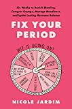 Fix Your Period: Six Weeks to Banish Bloating, Conquer Cramps, Manage Moodiness, and Ignite Lasting Hormone Balance