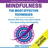 Mindfulness: The Most Effective Techniques: Connect With Your Inner Self To Reach Your Goals Easily and Peacefully