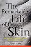 The Remarkable Life of the Skin: An Intimate Journey Across Our Largest Organ