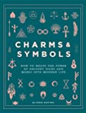 Charms & Symbols: How to Weave the Power of Ancient Signs and Marks into Modern Life