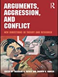 Arguments, Aggression, and Conflict: New Directions in Theory and Research