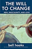 The Will to Change: Men, Masculinity, and Love