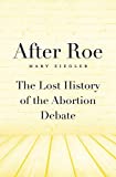 After Roe: The Lost History of the Abortion Debate