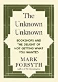 The Unknown Unknown: Bookshops and the delight of not getting what you wanted