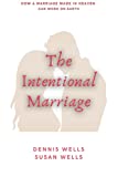 The Intentional Marriage: How a marriage made in Heaven can work on Earth