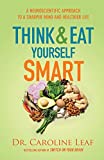 Think and Eat Yourself Smart: A Neuroscientific Approach to a Sharper Mind and Healthier Life