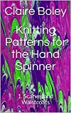 Knitting Patterns for the Hand Spinner: 1. Scarves and Waistcoats