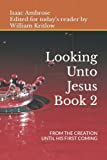 Looking Unto Jesus: FROM THE CREATION UNTIL HIS FIRST COMING - BOOK 2