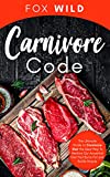 Carnivore Code: The Ultimate Guide To Carnivore Diet, The Ideal Way To Restore Our Ancestral Diet That Burns Fat And Builds Muscle