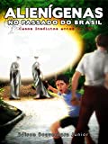 Aliengenas no Passado do Brasil: Casos inslitos antes de 1947 (Portuguese Edition)