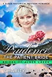 Prudence: The Patient Bride: A Clean Historical Western Romance (Brides Of Alder Creek)