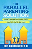 The Parallel Parenting Solution: Eliminate Confict With Your Ex, Create The Life You Want