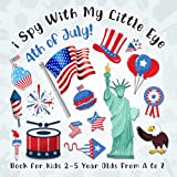 I Spy with My Little Eye 4th Of July! Book for Kids 2-5 Year Olds From A to Z: Fun Educational Guessing Game About Celebrating Independence Day on ... (Independence Day Activity Book for Children)