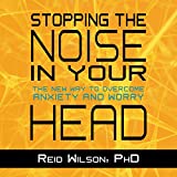 Stopping the Noise in Your Head: The New Way to Overcome Anxiety and Worry