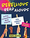 Rebellious Read Alouds: Inviting Conversations About Diversity With Childrens Books [grades K-5] (Corwin Literacy)