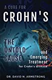 A Cure for Crohn's: The Untold Cause and Emerging Treatment for Crohn's Disease