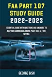 FAA PART 107 STUDY GUIDE 2022-2023: ESSENTIAL GUIDE WITH QUESTIONS AND ANSWERS TO ACE YOUR COMMERCIAL DRONE PILOT TEST AT FIRST SITTING.