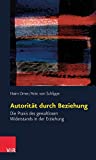 Autoritat durch Beziehung: Die Praxis des gewaltlosen Widerstands in der Erziehung. Mit einem Vorwort von Wilhelm Rotthaus (German Edition)