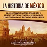 La historia de Mxico [The History of Mexico]: Una Gua Fascinante de la Historia Mexicana, Desde el Ascenso de Tenochtitlan y el Imperio de Maximiliano hasta la Revolucin Mexicana ... Indgena Zapatista [A Fascinating Guide to Mexican History, from the Rise of Tenochtitlan and the Empire of Maximiliano to the Mexican Revolution ... Indigenous Zapatista]