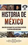 Historia de Mxico: Una gua fascinante de la historia de Mxico y la Revolucin Mexicana (Spanish Edition)