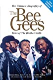 The Ultimate Biography Of The Bee Gees: Tales Of The Brothers Gibb