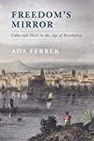 Freedom's Mirror: Cuba and Haiti in the Age of Revolution