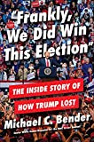 Frankly, We Did Win This Election: The Inside Story of How Trump Lost