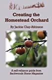 Creating the homestead orchard: A self-reliance guide from Backwoods Home Magazine