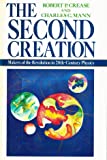 The Second Creation: Makers of the Revolution in Twentieth-Century Physics by Robert P. Crease, Charles C. Mann (1986) Hardcover