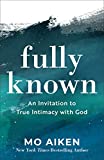 Fully Known: An Invitation to True Intimacy with God