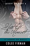 Heat Of The Moment (A Caught Up Novel Book 6)