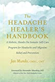 The Headache Healers Handbook: A Holistic, Hands-On Somatic Self-Care Program for Headache and Migraine Relief and Prevention