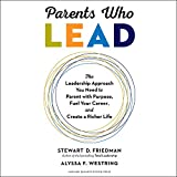 Parents Who Lead: The Leadership Approach You Need to Parent with Purpose, Fuel Your Career, and Create a Richer Life