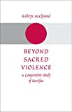 Beyond Sacred Violence: A Comparative Study of Sacrifice