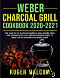 Weber Charcoal Grill Cookbook 2020-2021: The Innovative Guide of Charcoal Grill Recipe Book for Anyone Who Loves Savory Smoking Food to Have Fun on Indoor & Outdoor Party